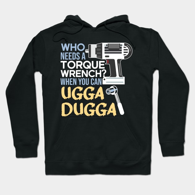Who Needs Torque Wrench When you can Ugga Dugga Hoodie by alltheprints